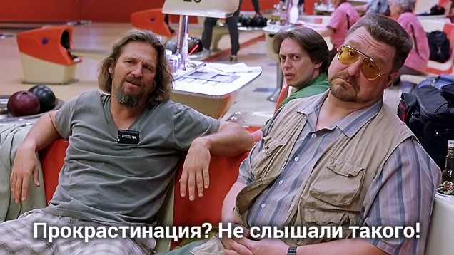 Больший Лебовский и прокрастинация